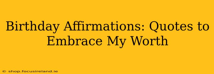 Birthday Affirmations: Quotes to Embrace My Worth