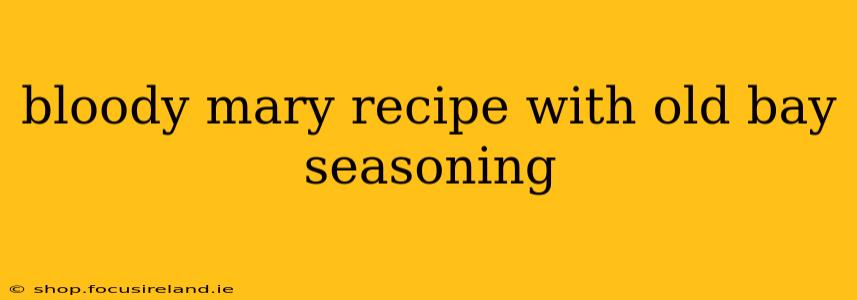 bloody mary recipe with old bay seasoning