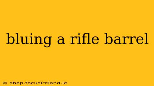 bluing a rifle barrel