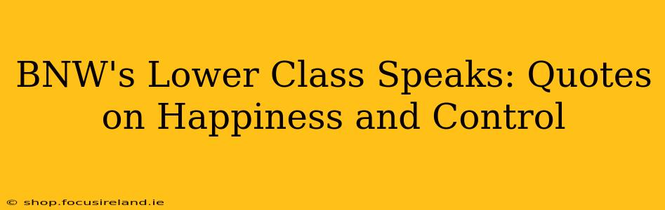 BNW's Lower Class Speaks: Quotes on Happiness and Control