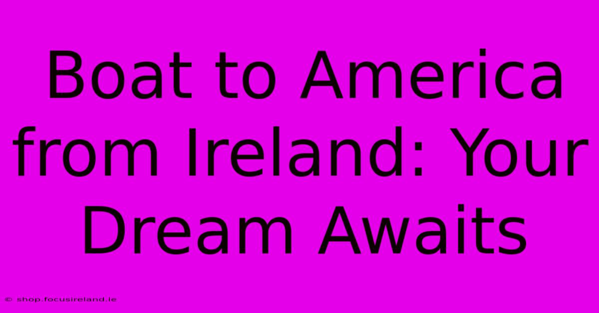 Boat To America From Ireland: Your Dream Awaits