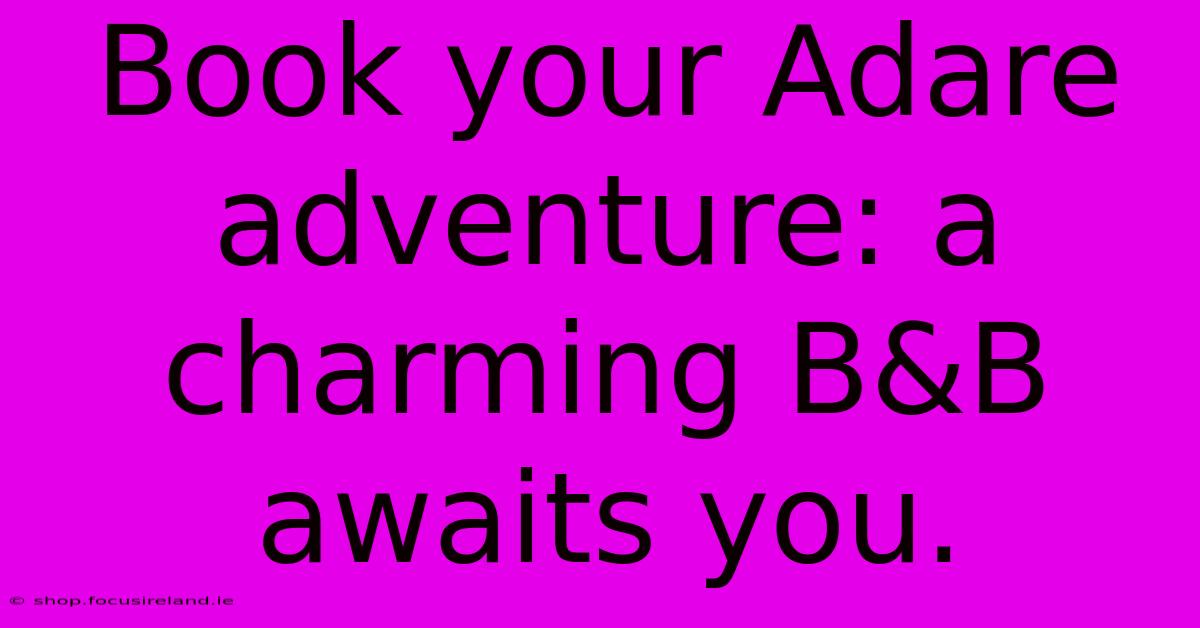 Book Your Adare Adventure: A Charming B&B Awaits You.