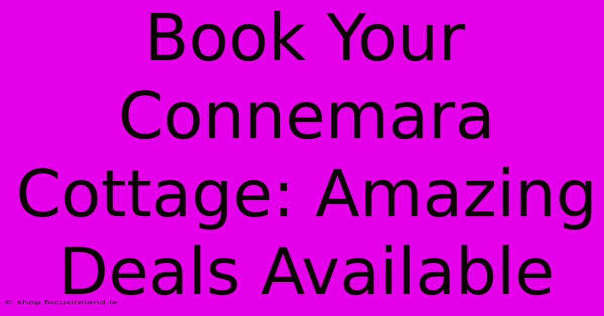 Book Your Connemara Cottage: Amazing Deals Available