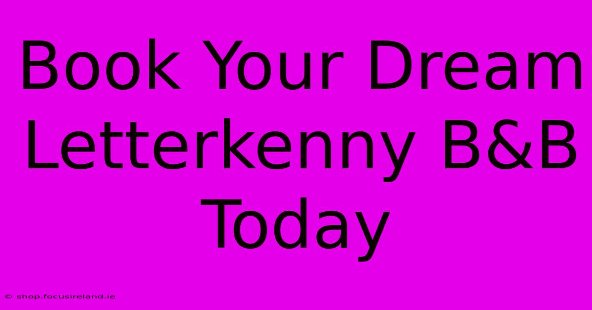 Book Your Dream Letterkenny B&B Today