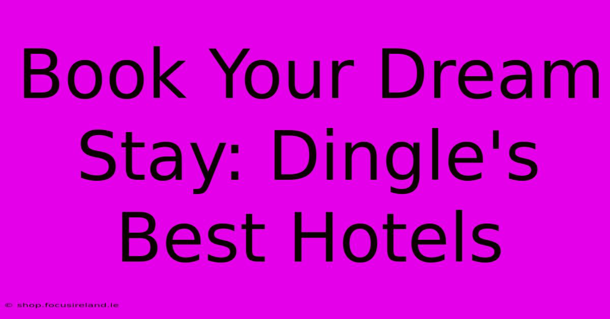 Book Your Dream Stay: Dingle's Best Hotels