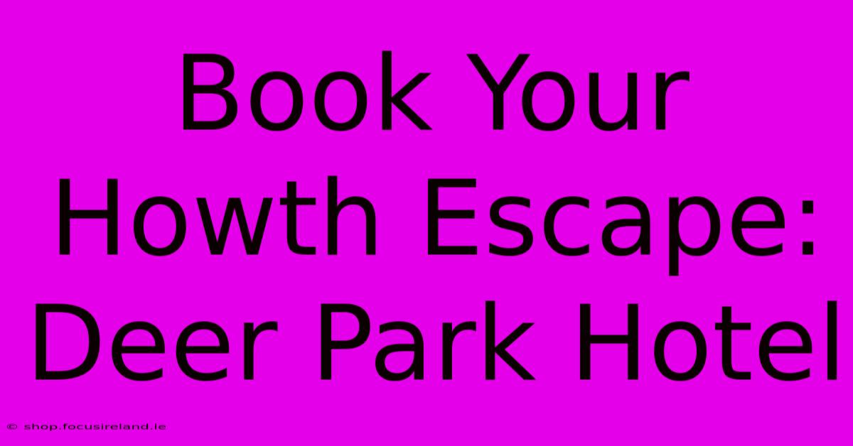 Book Your Howth Escape: Deer Park Hotel