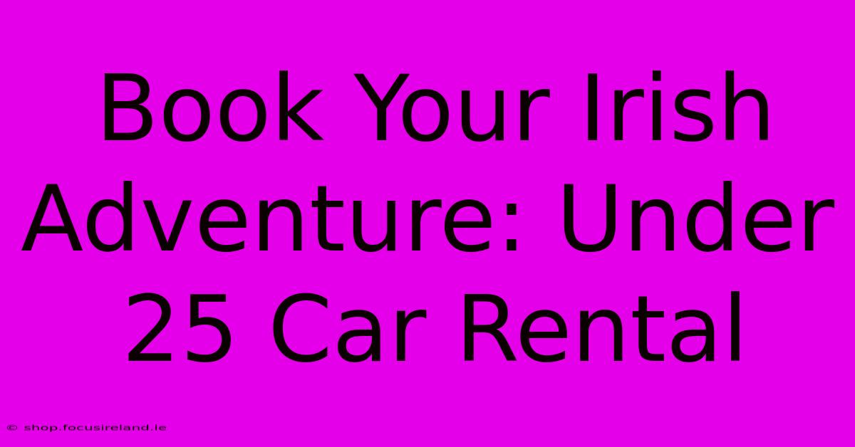 Book Your Irish Adventure: Under 25 Car Rental