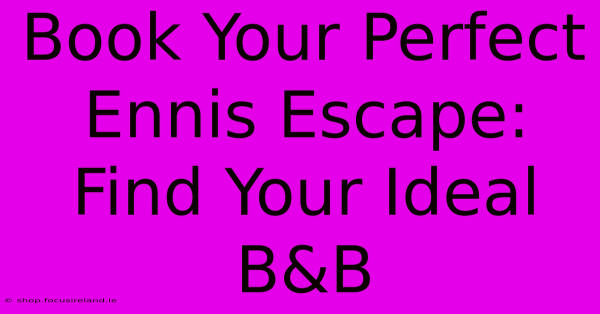 Book Your Perfect Ennis Escape: Find Your Ideal B&B