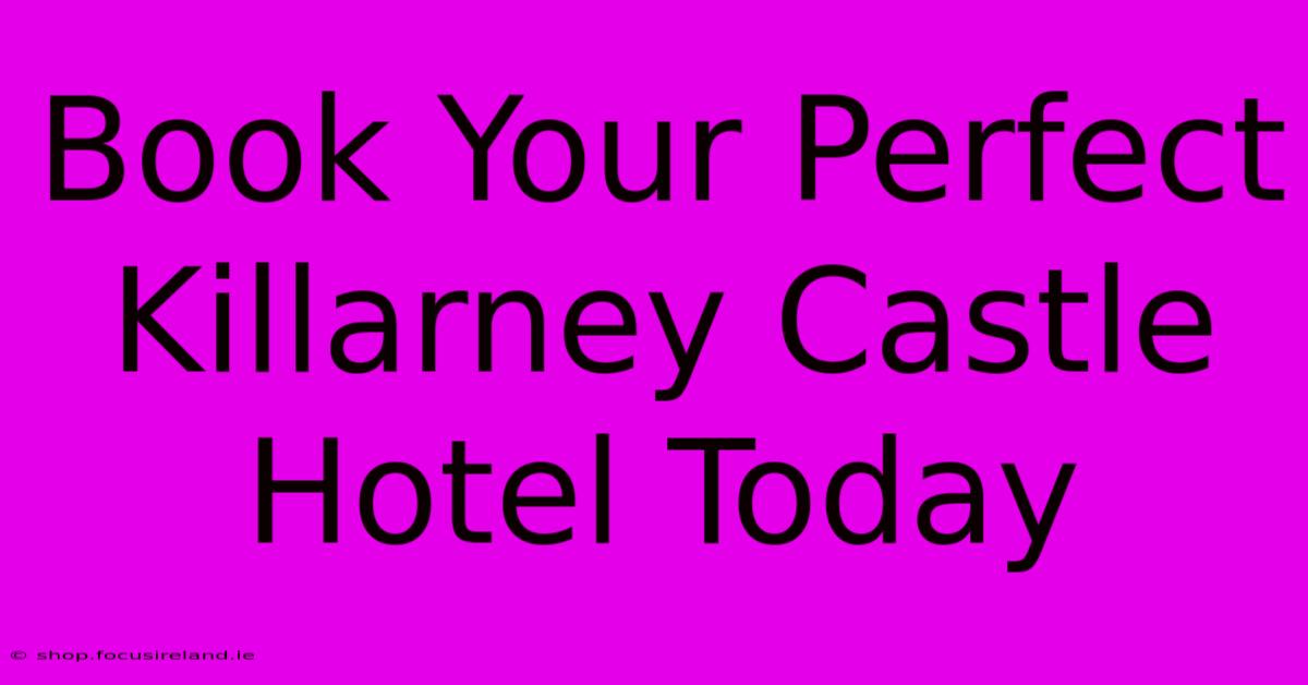 Book Your Perfect Killarney Castle Hotel Today