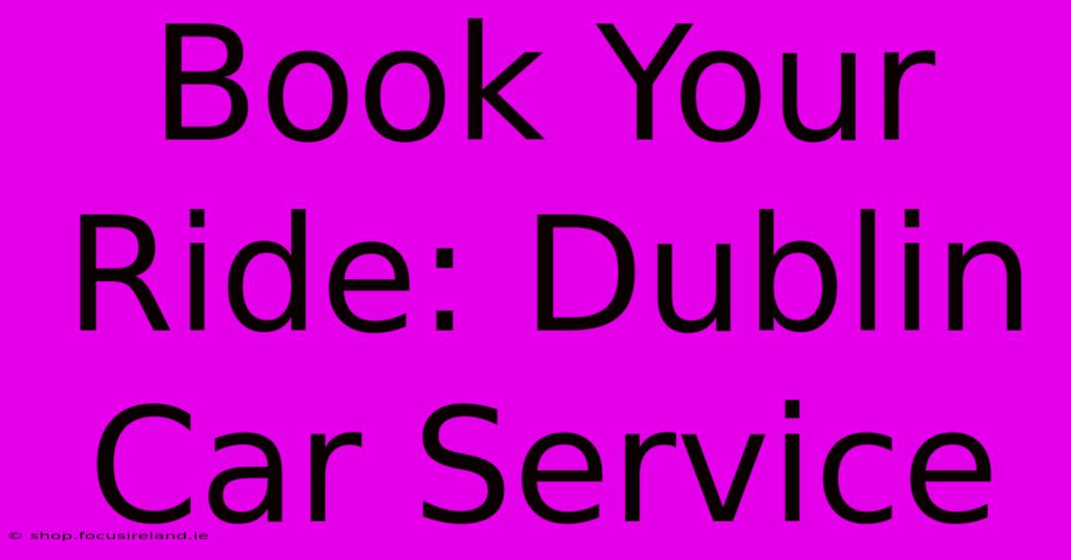 Book Your Ride: Dublin Car Service