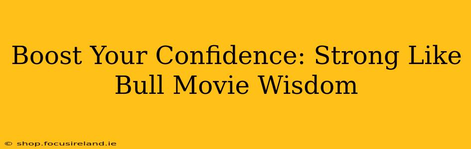 Boost Your Confidence: Strong Like Bull Movie Wisdom