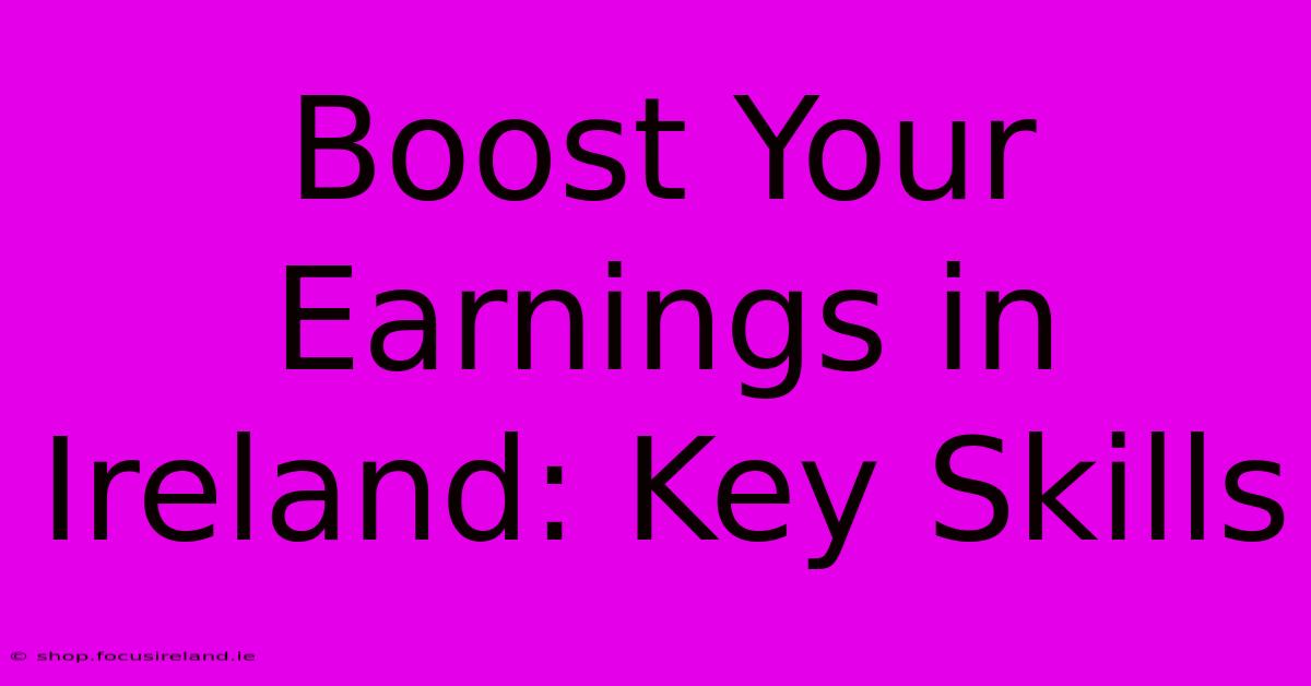 Boost Your Earnings In Ireland: Key Skills