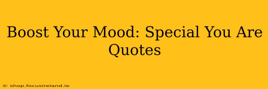 Boost Your Mood: Special You Are Quotes
