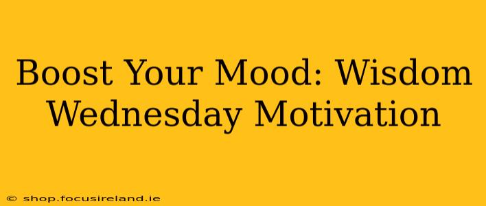 Boost Your Mood: Wisdom Wednesday Motivation