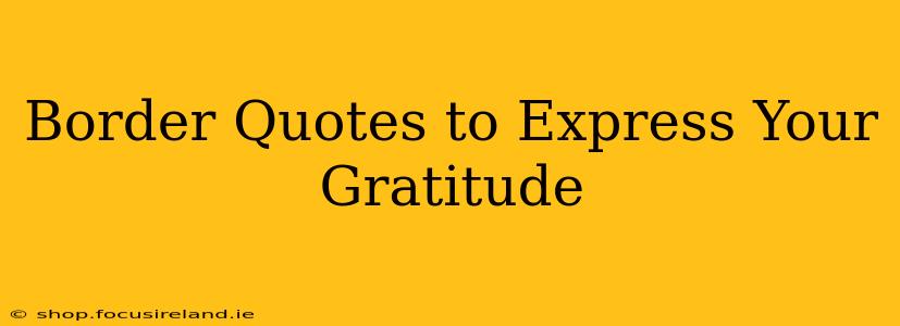 Border Quotes to Express Your Gratitude