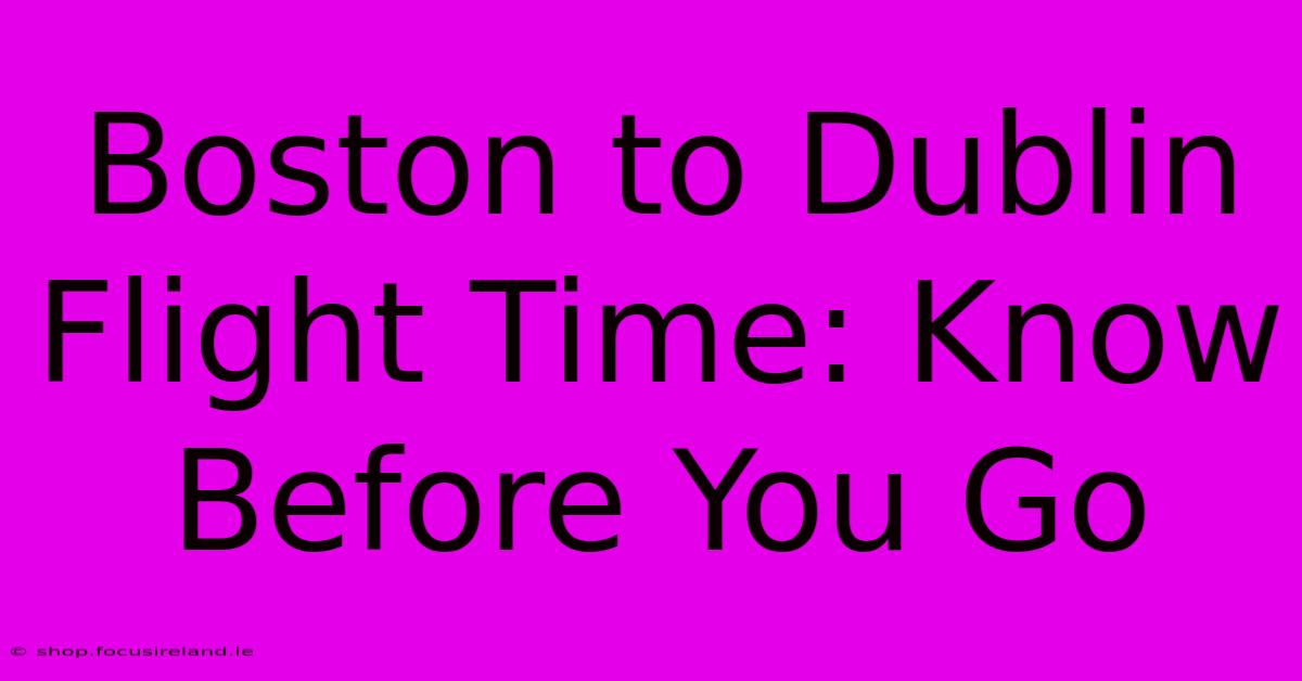 Boston To Dublin Flight Time: Know Before You Go