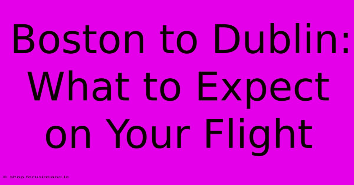 Boston To Dublin: What To Expect On Your Flight