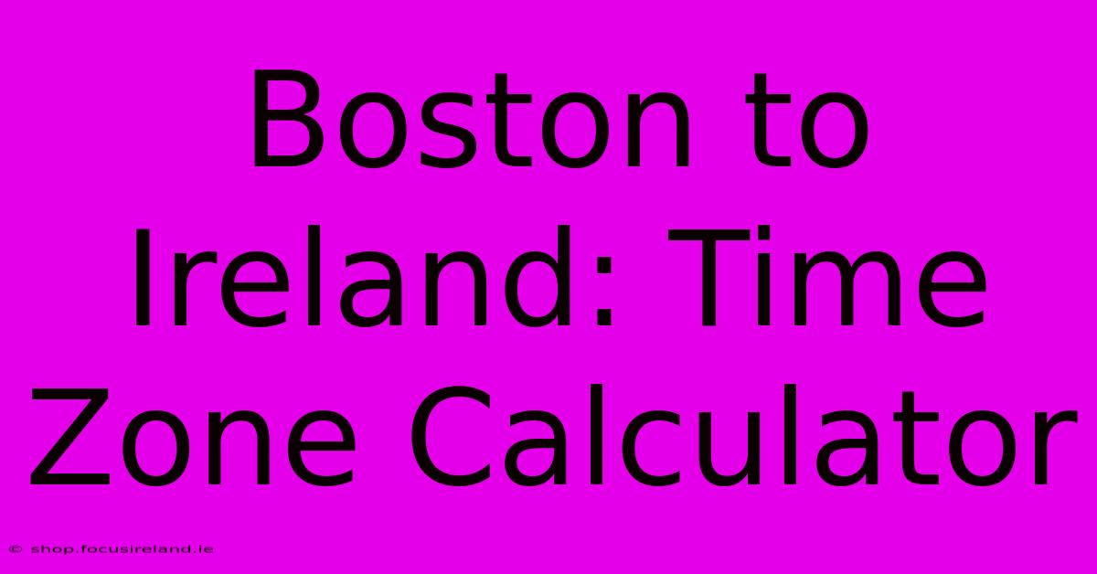 Boston To Ireland: Time Zone Calculator