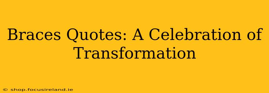 Braces Quotes: A Celebration of Transformation