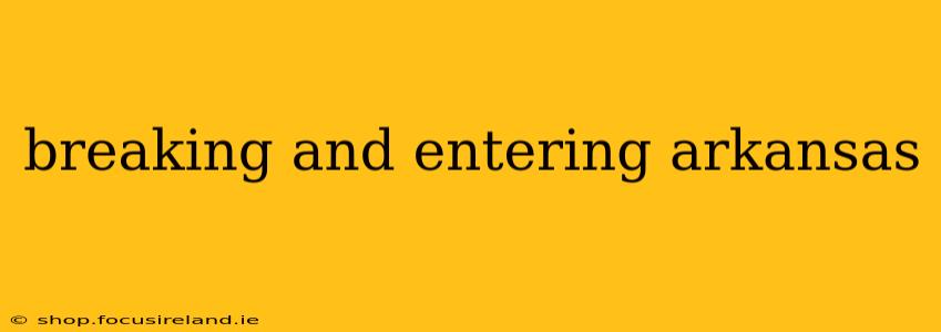 breaking and entering arkansas