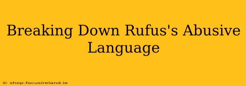 Breaking Down Rufus's Abusive Language