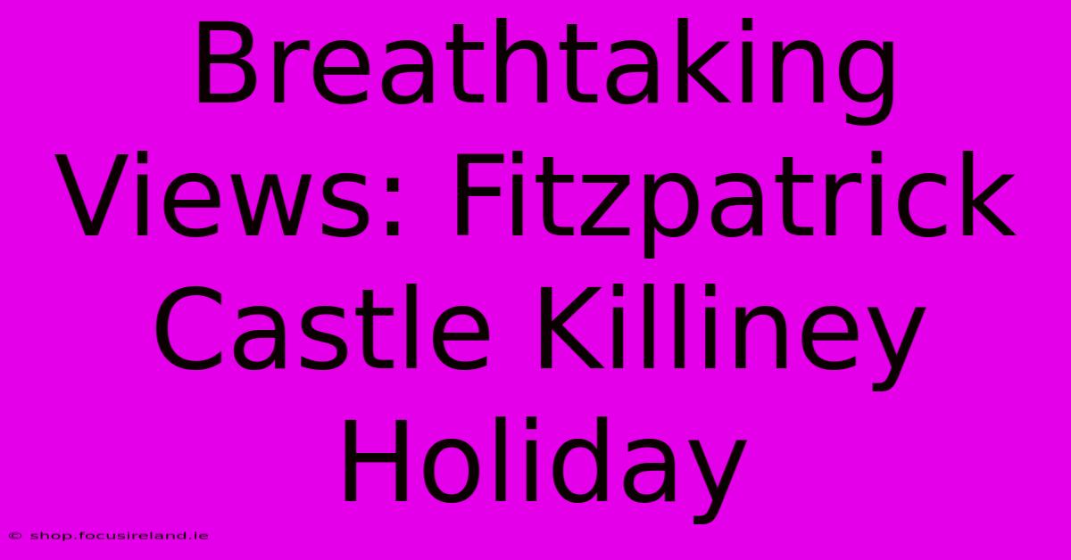 Breathtaking Views: Fitzpatrick Castle Killiney Holiday