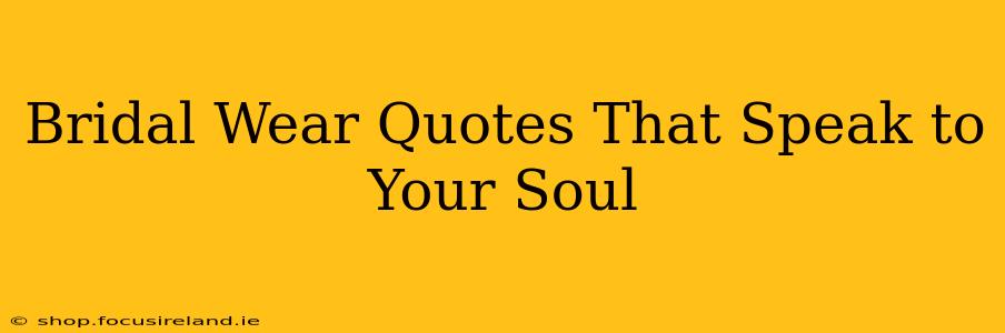 Bridal Wear Quotes That Speak to Your Soul