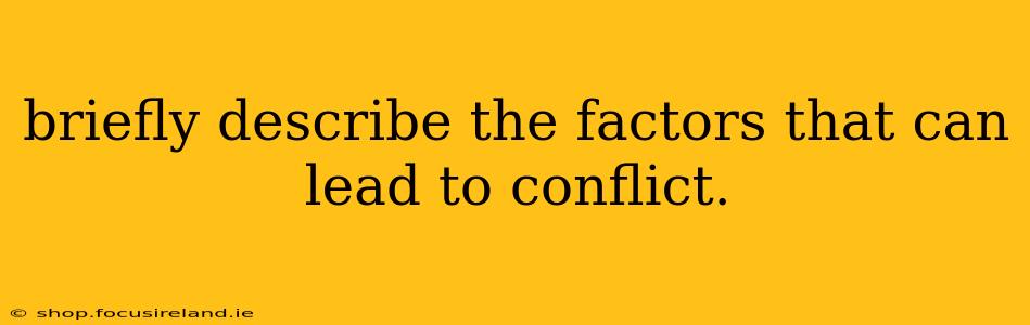 briefly describe the factors that can lead to conflict.