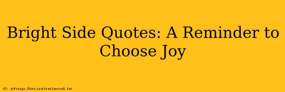 Bright Side Quotes: A Reminder to Choose Joy