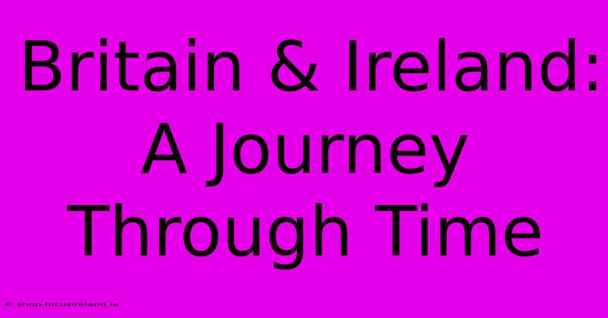 Britain & Ireland: A Journey Through Time