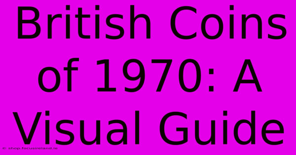 British Coins Of 1970: A Visual Guide