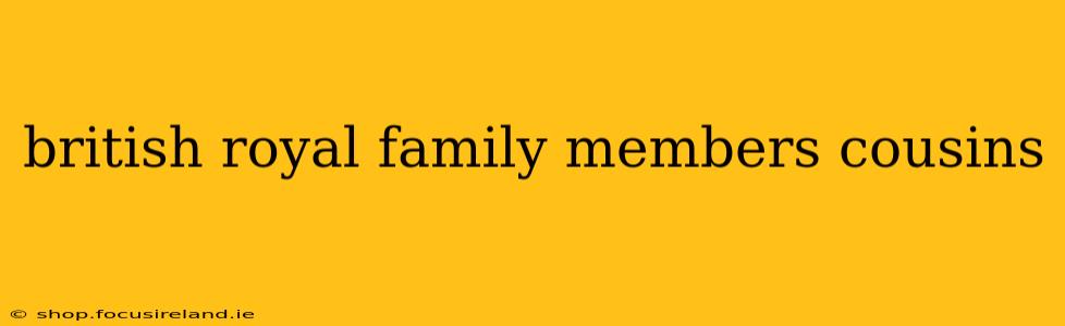 british royal family members cousins