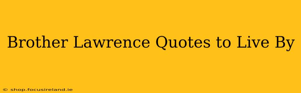 Brother Lawrence Quotes to Live By