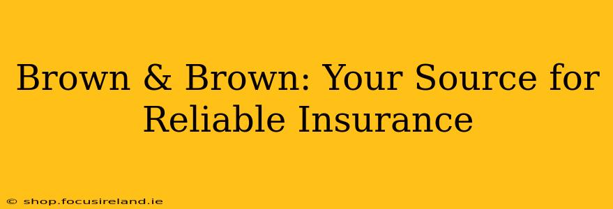 Brown & Brown: Your Source for Reliable Insurance