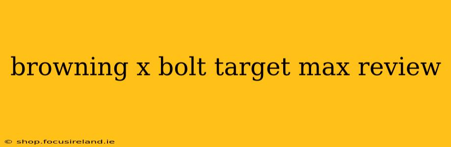 browning x bolt target max review