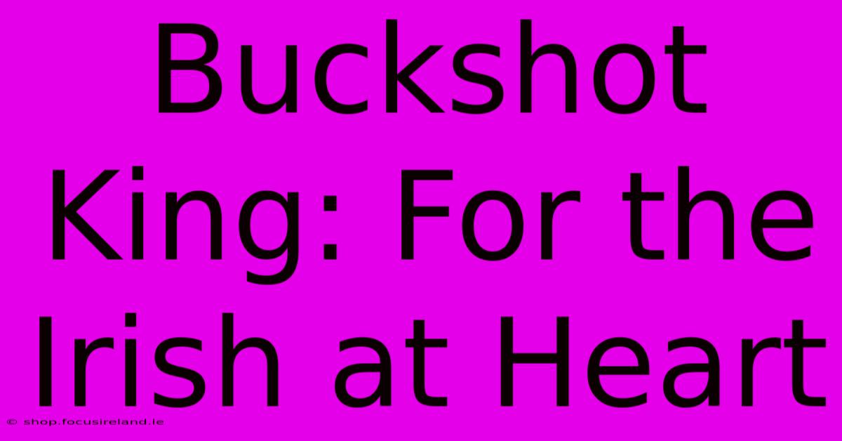 Buckshot King: For The Irish At Heart