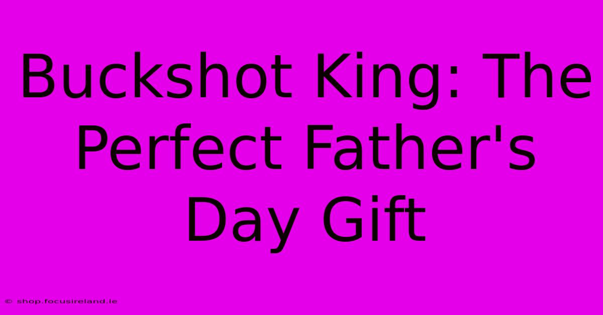 Buckshot King: The Perfect Father's Day Gift