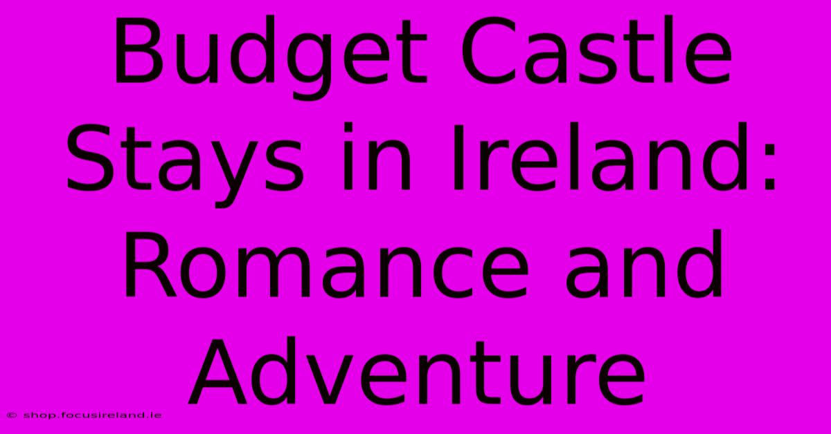 Budget Castle Stays In Ireland: Romance And Adventure