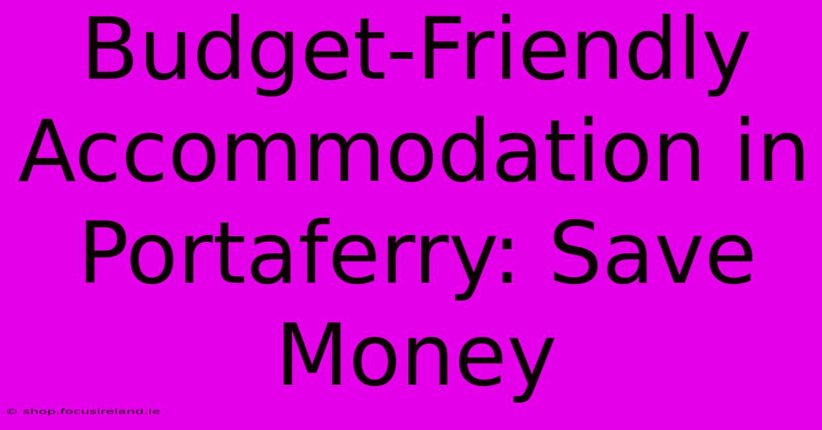 Budget-Friendly Accommodation In Portaferry: Save Money