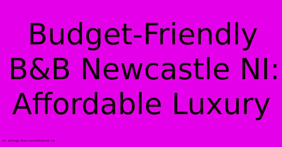 Budget-Friendly B&B Newcastle NI: Affordable Luxury