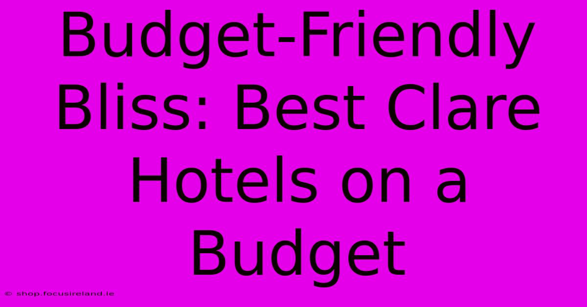 Budget-Friendly Bliss: Best Clare Hotels On A Budget