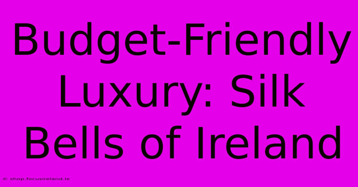 Budget-Friendly Luxury: Silk Bells Of Ireland