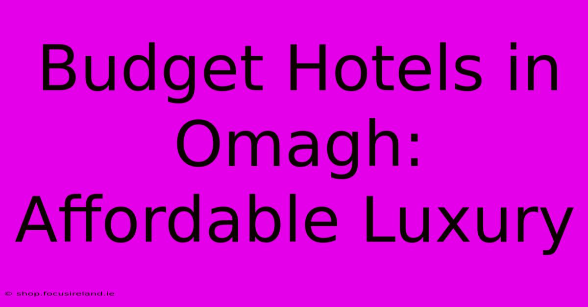 Budget Hotels In Omagh: Affordable Luxury