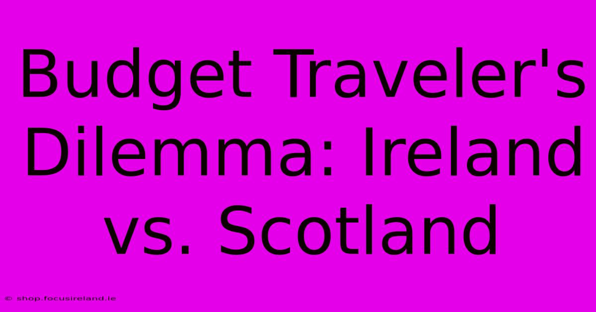 Budget Traveler's Dilemma: Ireland Vs. Scotland