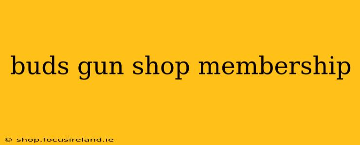 buds gun shop membership