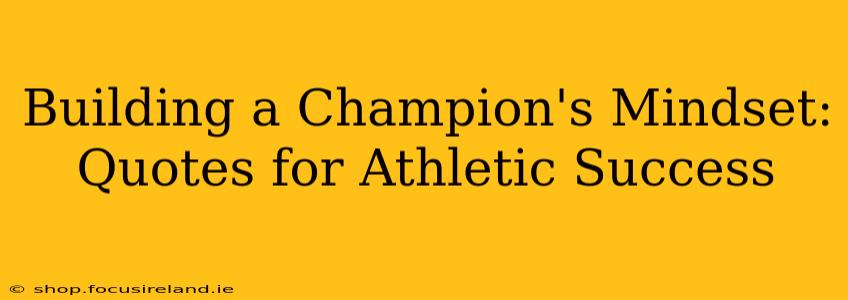 Building a Champion's Mindset: Quotes for Athletic Success