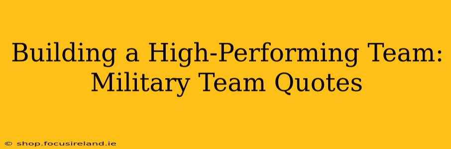 Building a High-Performing Team: Military Team Quotes