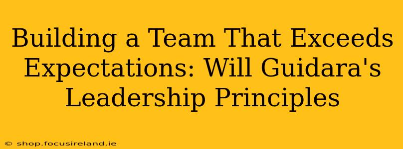 Building a Team That Exceeds Expectations: Will Guidara's Leadership Principles