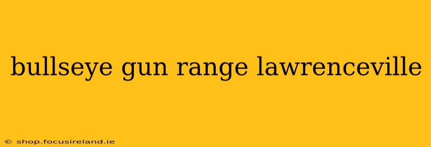 bullseye gun range lawrenceville