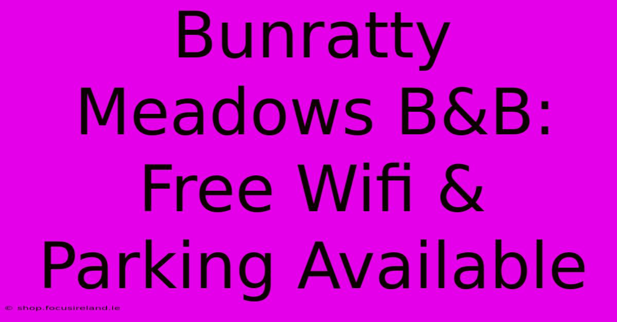 Bunratty Meadows B&B: Free Wifi & Parking Available